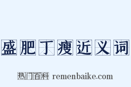 盛肥丁瘦近义词是什么意思的图片
